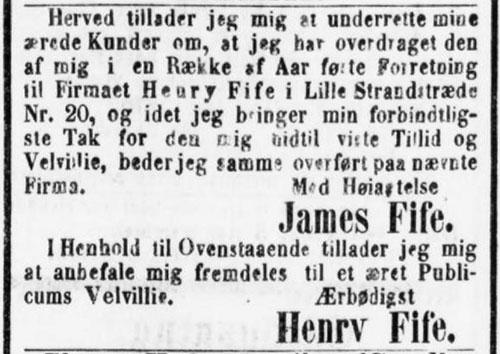 I april 1875 meddelte James Fife, at han havde overdraget sin virksomhed til Henry Fife i Lille Strandstræde 20. Berlingske Politiske og Avertissementstidende, 22. april 1875 s. 3.