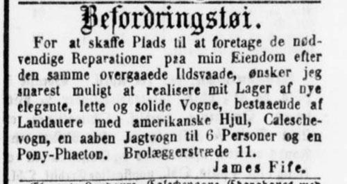 Efter ildebranden hos James Fife den 27. marts 1873 solgte han ud af sit lager af nye vogne for at få plads til at reparere bygningen. Annonce i Berlingske Politiske og Avertissementstidende, 7. marts 1873, s. 12.